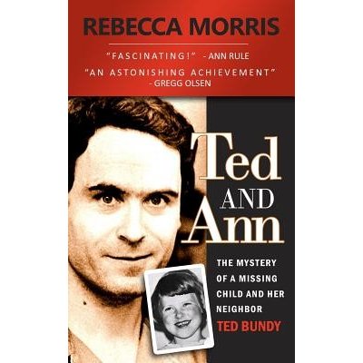 Ted and Ann - The Mystery of a Missing Child and Her Neighbor Ted Bundy  Morris Rebecca Paperback od 20,61 € - Heureka.sk