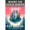 Where the Axe Is Buried (NAYLER RAY)(Brožovaná)