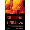 Psychopati v práci - Jak přežít s psychopatickými kolegy, od dominantních tyranů až po okouzlující manipulátory - David Gillespie