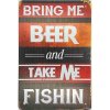 Ceduľa Bring Beer and Take Me Fishin 30cm x 20cm Plechová tabuľa