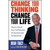 Change Your Thinking, Change Your Life - How To Unlock Your Full Potential for Success and Achievement