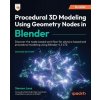 Procedural 3D Modeling Using Geometry Nodes in Blender - Second Edition (Siemen Lens,Robin Rodet)(Brožovaná)