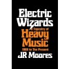 Electric Wizards: A Tapestry of Heavy Music, 1968 to the Present (Moores Jr.)