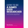How To Be A Games User Researcher (Bromley Steve Bromley)(Brožovaná)