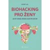 Biohacking pro ženy - Jak být zdravá, krásná a silná pro své sny - Lal Aggie