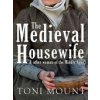 The Medieval Housewife: & Other Women of the Middle Ages (Mount Toni)
