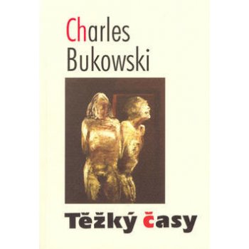 Těžký časy - Charles Bukowski