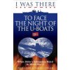 I Was There to Face the Night of the U-Boats