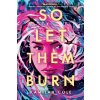 So Let Them Burn