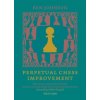 Perpetual Chess Improvement: Practical Chess Advice from World-Class Players and Dedicated Amateurs
