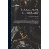 Locomotive Dictionary: An Illustrated Vocabulary of Terms Which Designate American Railroad Locomotives Their Parts Attachments and Details o (George Little Fowler)(Brožovaná)