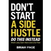 Don't Start a Side Hustle! - Page Brian