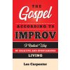 The Gospel According to Improv: A Radical Way of Creative and Spontaneous Living (Carpenter Les)