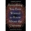 Everything You Ever Wanted to Know About the Universe - Andrew Newsam
