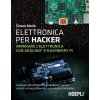 Elettronica per hacker. Imparare l'elettronica con Arduino e Raspberry Pi