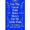 For Thy Great Pain Have Mercy On My Little Pain - Victoria MacKenzie