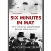 Six Minutes in May: How Churchill Unexpectedly Became Prime Minister - Nicholas Shakespeare, Vintage