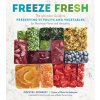 Freeze Fresh: The Ultimate Guide to Preserving 55 Fruits and Vegetables for Maximum Flavor and Versatility