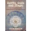 Spirits, Gods and Magic: An Introduction to the Anthropology of the Supernatural (Hunter Jack)