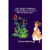 The Magic Fishbone; A Holiday Romance from the Pen of Miss Alice Rainbird, Aged 7 - Charles Dickens