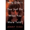 Why Didn’t You Just Do What You Were Told? - Jenny Diski
