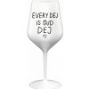 EVERY DEJ IS GUD DEJ - biely nerozbitný pohár na víno 470 ml