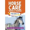 Horse Care, Riding & Training for Kids age 6 to 11 - A kids guide to horse riding, equestrian training, care, safety, grooming, breeds, horse ownershi (Elaine Heney)(Brožovaná)