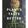 Plants Taste Better: Delicious Plant-Based Recipes from Root to Fruit