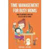 Time Management for Busy Moms (Sophie Irvine)(Brožovaná)