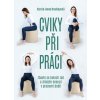 Cviky při práci - Zbavte se bolesti zad a získejte energii v pracovn