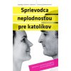 Sprievodca neplodnosťou pre katolíkov - Angelique Ruhiová-Lópezová, Carmen Santamaríaová