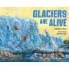 Glaciers Are Alive - Debbie S. Miller
