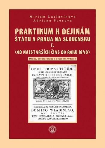 Praktikum k dejinám štátu a práva na Slovensku I. - Miriam Laclavíková, Adriana Švecová