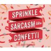 Sprinkle Sarcasm Like Confetti 5.4 X 6.2 Box 2026