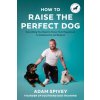 HT RAISE THE PERFECT DOG (SPIVEY ADAM)(Brožovaná)
