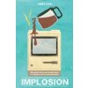 Implosion : What the Web Has Really Done to Culture and Communications