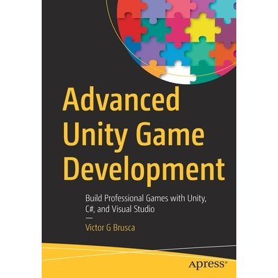 Advanced Unity Game Development: Build Professional Games with Unity, C#, and Visual Studio (Brusca Victor G.)