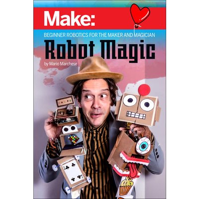 Robot Magic: Beginner Robotics for the Maker and Magician Marchese Mario