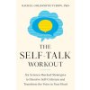 The Self-Talk Workout: Six Science-Backed Strategies to Dissolve Self-Criticism and Transform the Voice in Your Head (Goldsmith Turow Rachel)