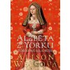 Alžběta z Yorku: Poslední bílá růže - Alison Weir
