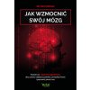 Jak wzmocnić swój mózg. Wystarczy 1 godzina tygodniowo, aby zyskać najlepszą pamięć, produktywność i poprawić jakość snu