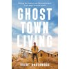 Ghost Town Living: Mining for Purpose and Chasing Dreams at the Edge of Death Valley (Underwood Brent)