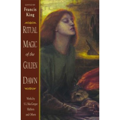 Ritual Magic of the Golden Dawn: Works by S. L. MacGregor Mathers and Others