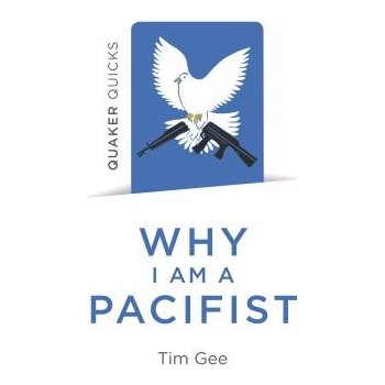 Quaker Quicks - Why I Am a Pacifist: A Call for a More Nonviolent World Gee Tim