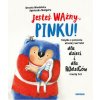 Jesteś ważny, Pinku! Książka o poczuciu własnej wartości dla dzieci i dla rodziców trochę też