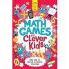 Math Games for Clever Kids: More Than 100 Puzzles to Exercise Your Mind