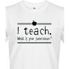 Tričko pro učitele I teach. What is your superpower?, Barva Bílá, Velikost XS Bezvatriko.cz 208160 - bila je