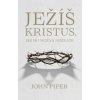Ježíš Kristus, jak ho možná neznáte - Piper John