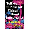 Tell Me Pleasant Things about Immortality - Lindsay Wong