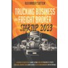 Trucking Business and Freight Broker Startup 2023 Blueprint to Successfully Launch & Grow Your Own Trucking and Freight Brokerage Company Using Expert (Alexander Sutton)(Brožovaná)